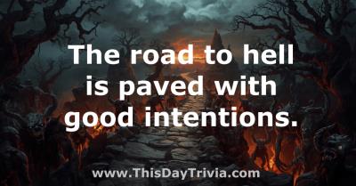 Quote: The road to hell is paved with good intentions. - Anonymous